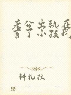 老公出轨在外面有了小孩我该怎么办