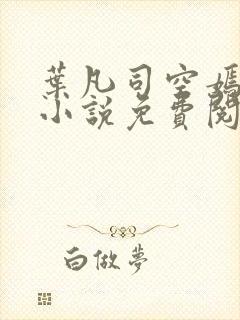 叶凡司空嫣然的小说免费阅读