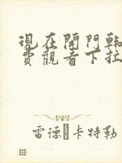现在开门韩漫免费观看下拉式漫画网
