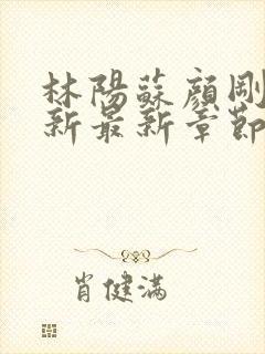 林阳苏颜刚刚更新最新章节无弹窗