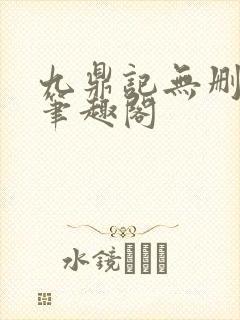 九鼎记无删减版笔趣阁