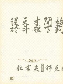 从天才开始无敌于斗破下载txt八零电子书