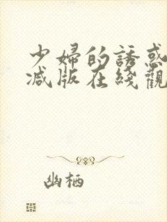 少妇的诱惑无删减版在线观看