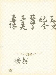 毒手医妃王爷被休夫了 全文