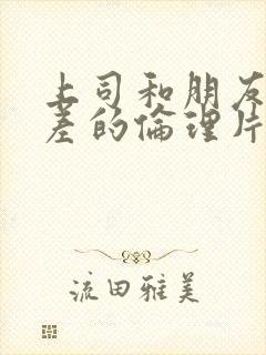 上司和朋友妻出差的伦理片