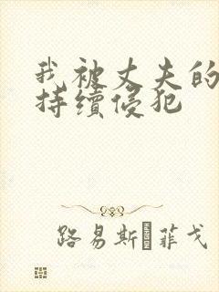 我被丈夫的上司持续侵犯
