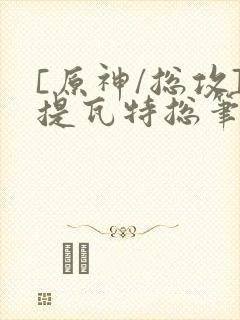 [原神/总攻]提瓦特总笔趣阁