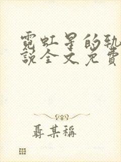 霓虹星的轨迹小说全文免费阅读