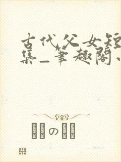 古代父女短篇合集_笔趣阁小说封面