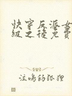 快穿反派女主满级之后免费阅读