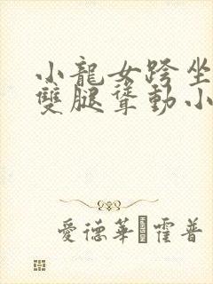 小龙女跨坐老汉双腿耸动小说