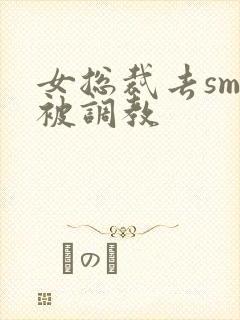 女总裁去sm馆被调教