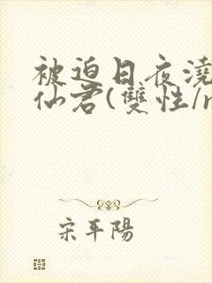 被迫日夜浇灌的仙君(双性/np)