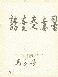 被丈夫上司侵犯的美人妻电影