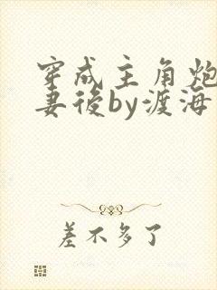 穿成主角炮灰男妻后by渡海棠