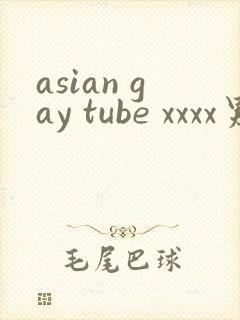 asian gay tube xxxx男男