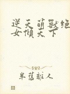 逆天萌兽绝世妖女倾天下