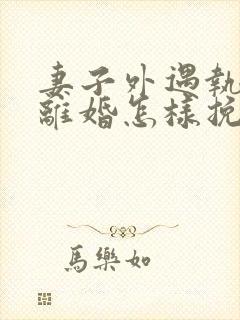 妻子外遇执意要离婚怎样挽回封面