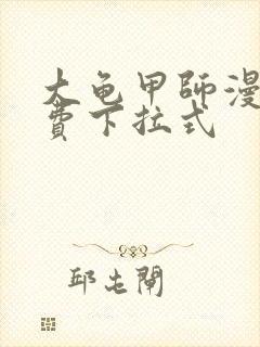 大龟甲师漫画免费下拉式