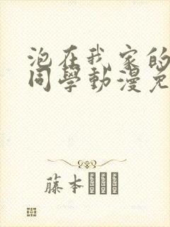 泡在我家的黑田同学动漫免费观看