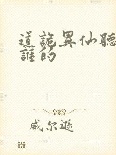 道诡异仙听书听谁的