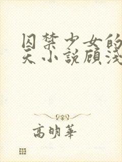 囚禁少女的49天小说顾浅浅在线阅读封面