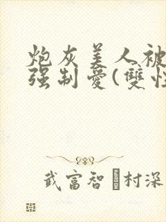 炮灰美人被疯批强制爱(双性