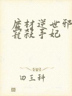 废材逆世邪王霸宠杀手妃