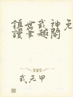 镇世武神免费阅读笔趣阁