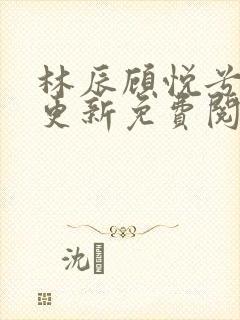林辰顾悦兮刚刚更新免费阅读