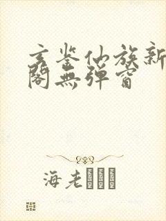 玄鉴仙族新笔趣阁无弹窗封面