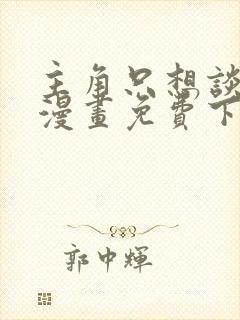 主角只想谈恋爱漫画免费下拉式六漫画