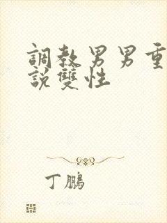 调教男男重口小说双性