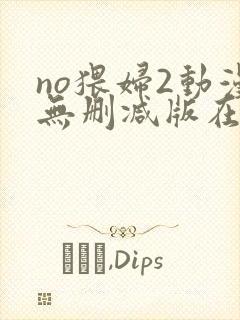 no猥妇2动漫无删减版在线观看