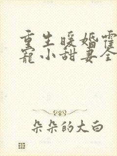 重生暖婚霍总狠宠小甜妻全文阅读