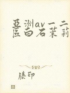 亚洲av一二三区白石茉莉奈