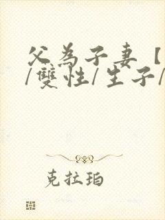 父为子妻【父子/双性/生子/高h】封面