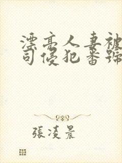 漂亮人妻被夫上司侵犯番号