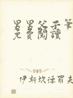男男父子笔趣阁免费阅读