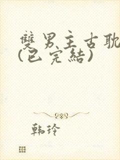 双男主古耽推荐(已完结)