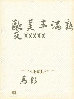 欧美丰满熟妇猛交xxxxx