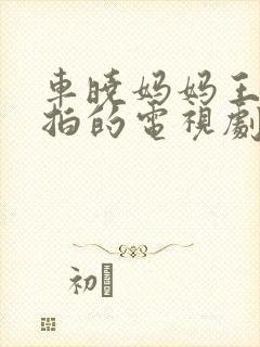 车晓妈妈王丽萍拍的电视剧