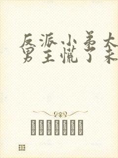 反派小弟太逆天男主慌了未修改