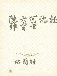 陈六何沈轻舞无弹窗笔