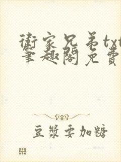 卫家兄弟txt笔趣阁免费阅读