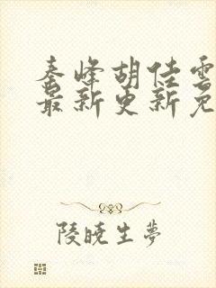 秦峰胡佳云小说最新更新免费阅读