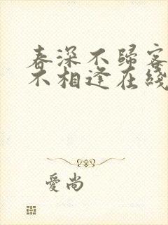 春深不归客清梦不相逢在线阅读