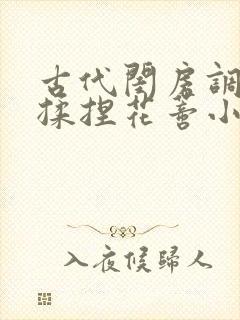 古代闺房调教h揉捏花蒂小说