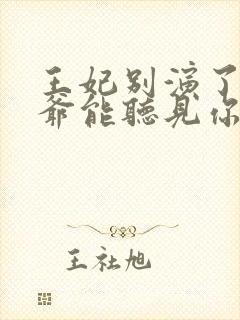 王妃别演了,王爷能听见你的心声免费阅读