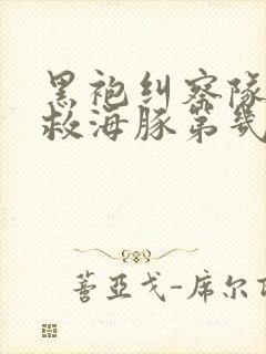 黑袍纠察队深海救海豚第几集